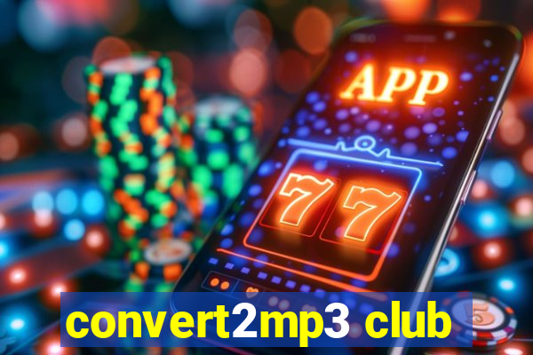 convert2mp3 club